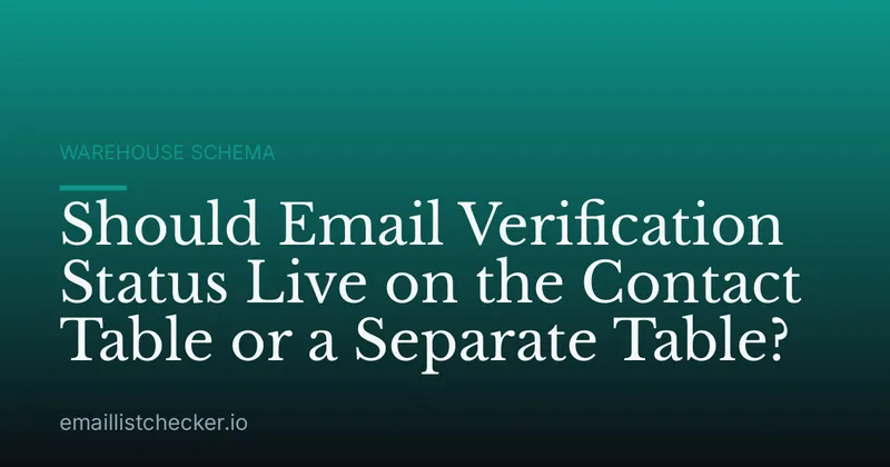 Should Email Verification Status Live on the Contact Table or a Separate Table?