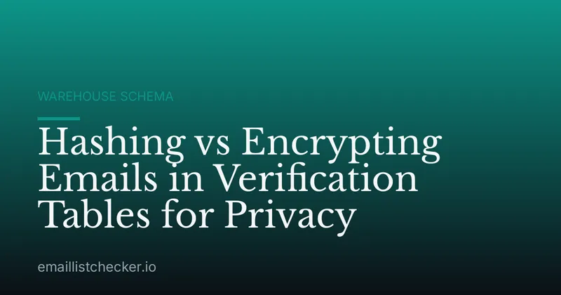 Hashing vs Encrypting Emails in Verification Tables for Privacy