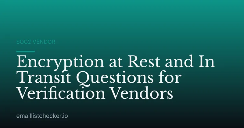Encryption at Rest and In Transit Questions for Verification Vendors