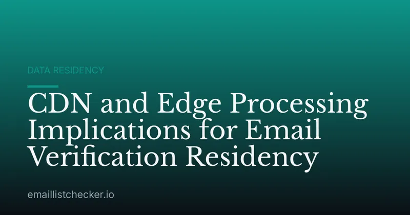 CDN and Edge Processing Implications for Email Verification Residency