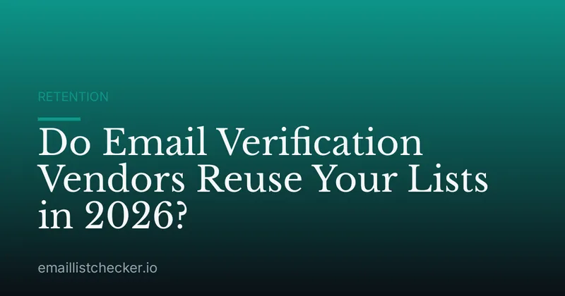 Do Email Verification Vendors Reuse Your Lists in 2026?