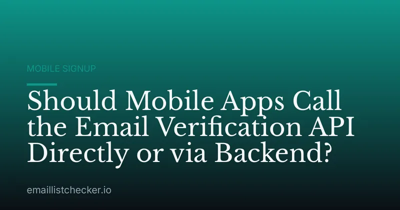Should Mobile Apps Call the Email Verification API Directly or via Backend?