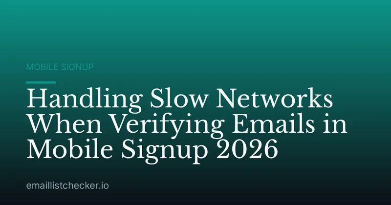Handling Slow Networks When Verifying Emails in Mobile Signup 2026