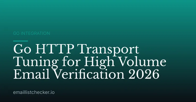 Go HTTP Transport Tuning for High Volume Email Verification 2026