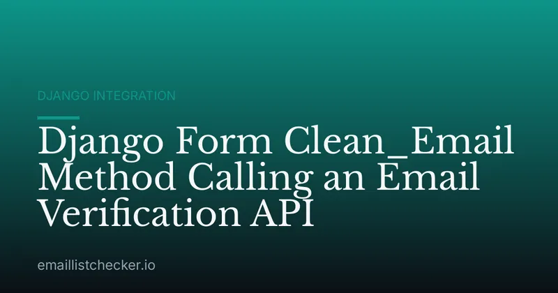 Django Form Clean_Email Method Calling an Email Verification API