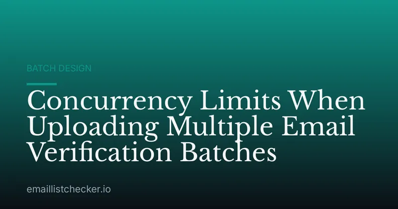 Concurrency Limits When Uploading Multiple Email Verification Batches