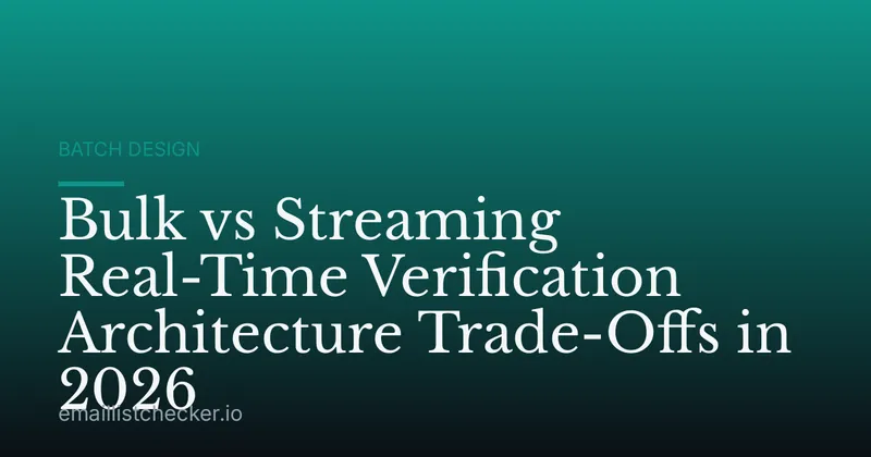 Bulk vs Streaming Real-Time Verification Architecture Trade-Offs in 2026