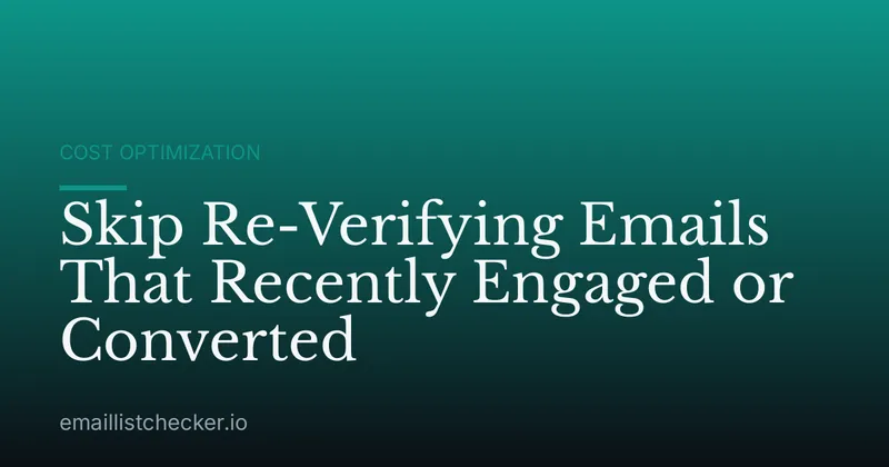 Skip Re-Verifying Emails That Recently Engaged or Converted