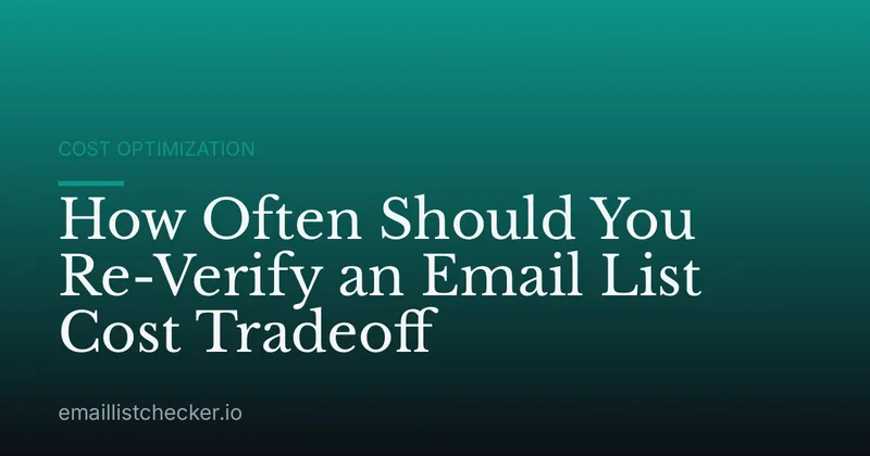 How Often Should You Re-Verify an Email List Cost Tradeoff