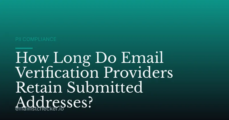 How Long Do Email Verification Providers Retain Submitted Addresses?