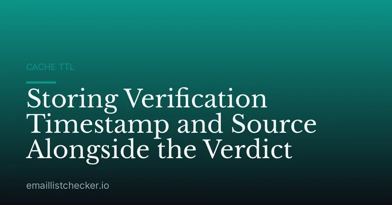 Storing Verification Timestamp and Source Alongside the Verdict
