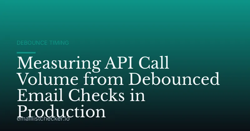 Measuring API Call Volume from Debounced Email Checks in Production