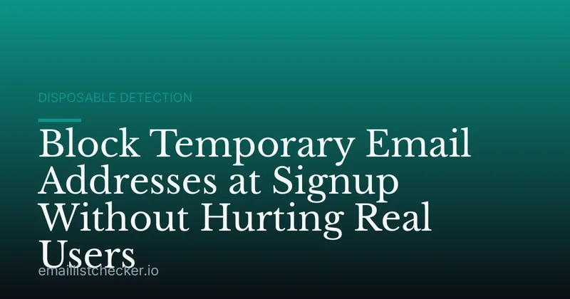 Block Temporary Email Addresses at Signup Without Hurting Real Users