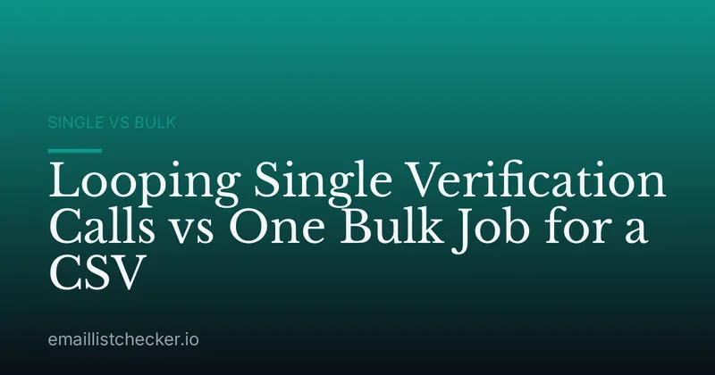 Looping Single Verification Calls vs One Bulk Job for a CSV