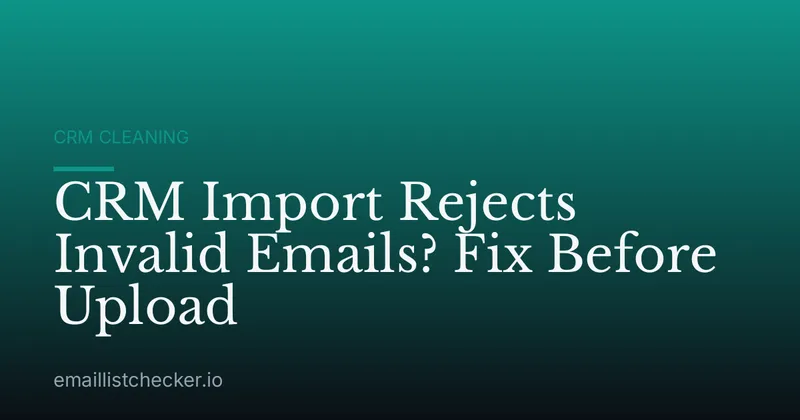 CRM Import Rejects Invalid Emails? Fix Before Upload