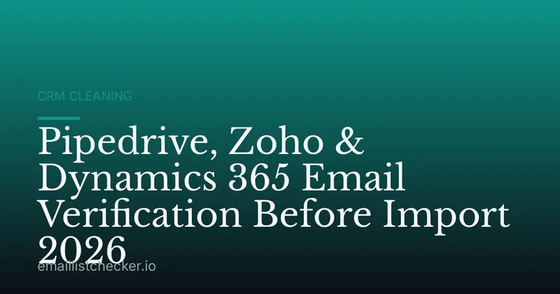 Pipedrive, Zoho & Dynamics 365 Email Verification Before Import 2026