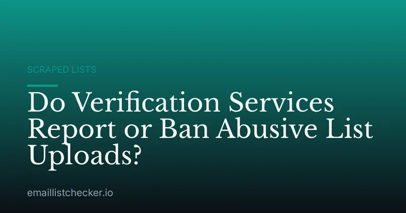 Do Verification Services Report or Ban Abusive List Uploads?