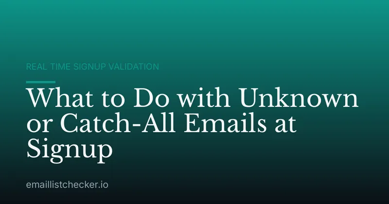 What to Do with Unknown or Catch-All Emails at Signup
