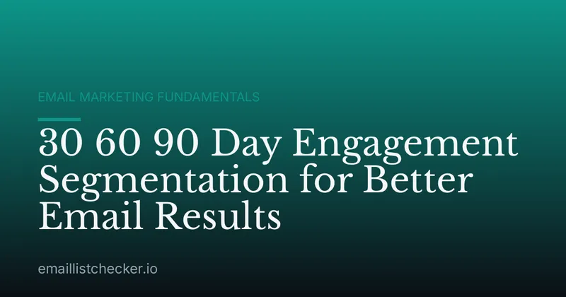 30 60 90 Day Engagement Segmentation for Better Email Results