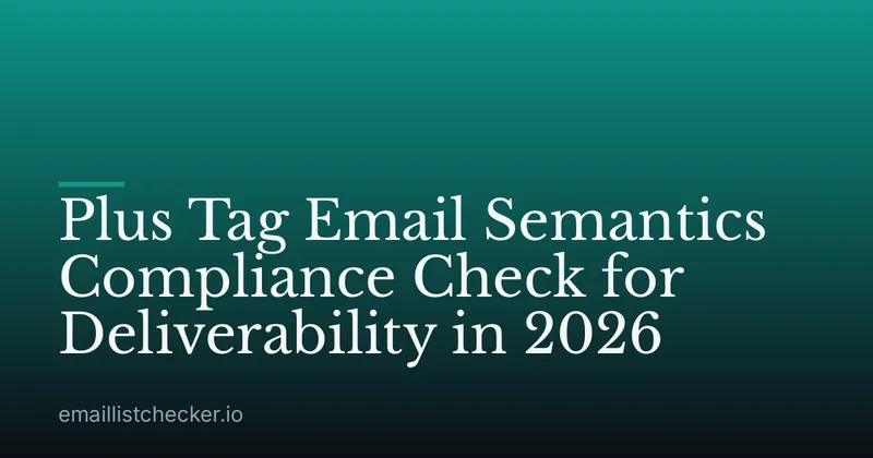 Plus Tag Email Semantics Compliance Check for Deliverability in 2026