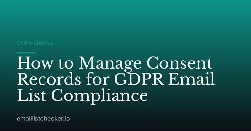 How to Manage Consent Records for GDPR Email List Compliance