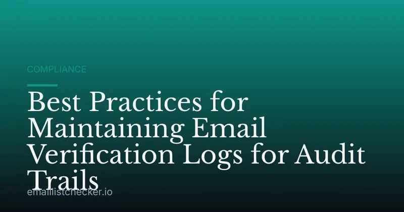 Best Practices for Maintaining Email Verification Logs for Audit Trails