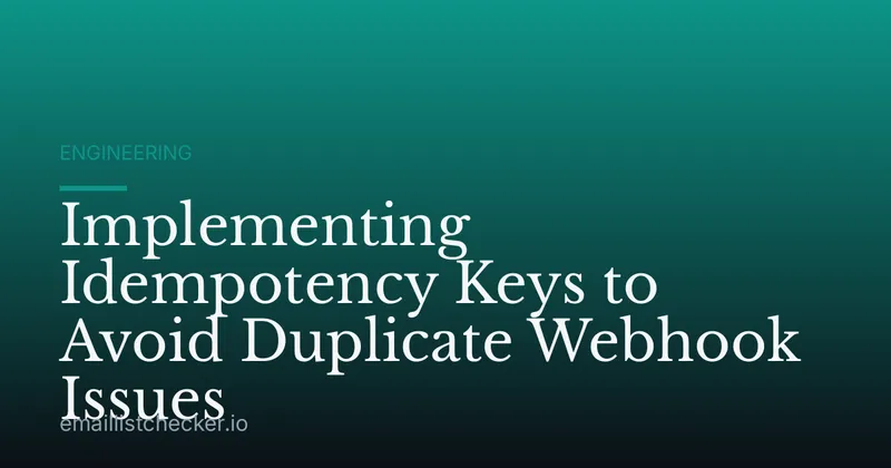 Implementing Idempotency Keys to Avoid Duplicate Webhook Issues