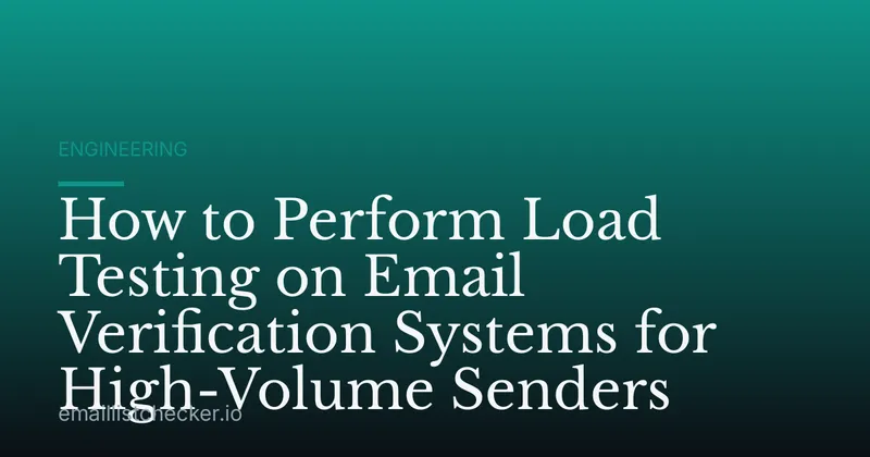 How to Perform Load Testing on Email Verification Systems for High-Volume Senders