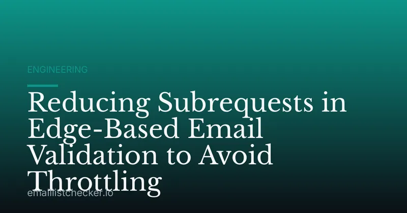 Reducing Subrequests in Edge-Based Email Validation to Avoid Throttling