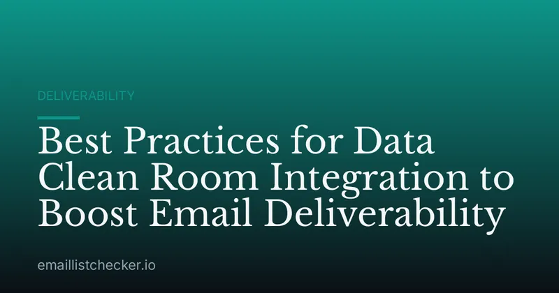Best Practices for Data Clean Room Integration to Boost Email Deliverability