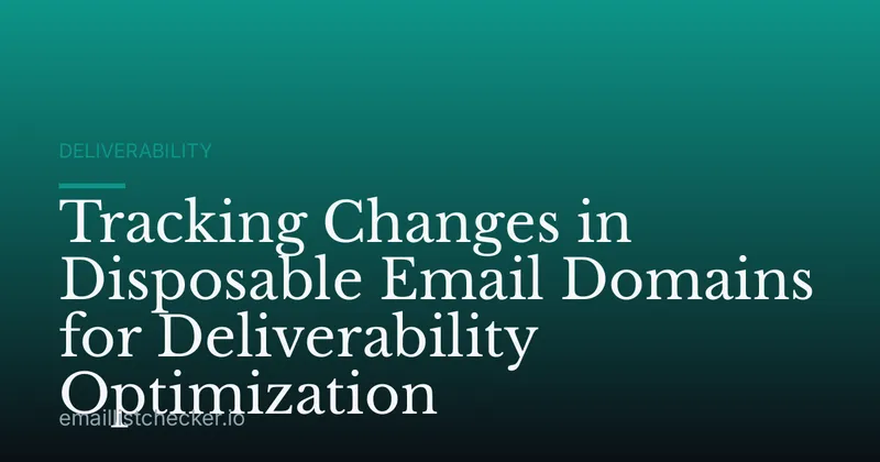 Tracking Changes in Disposable Email Domains for Deliverability Optimization