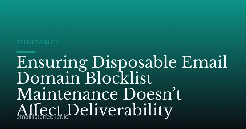 Ensuring Disposable Email Domain Blocklist Maintenance Doesn’t Affect Deliverability