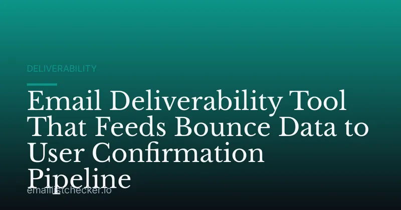 Email Deliverability Tool That Feeds Bounce Data to User Confirmation Pipeline
