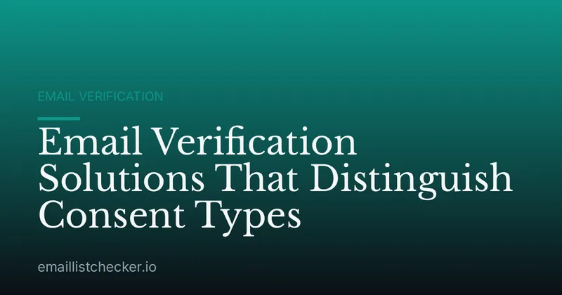 Email Verification Solutions That Distinguish Consent Types