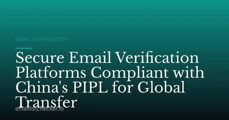 Secure Email Verification Platforms Compliant with China's PIPL for Global Transfer