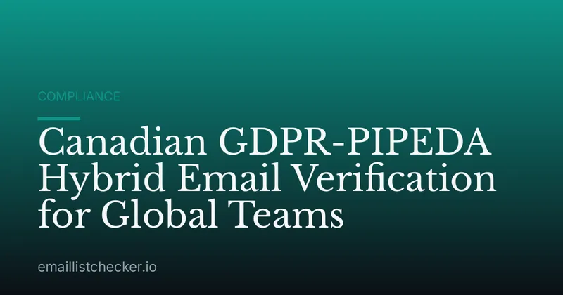 Canadian GDPR-PIPEDA Hybrid Email Verification for Global Teams