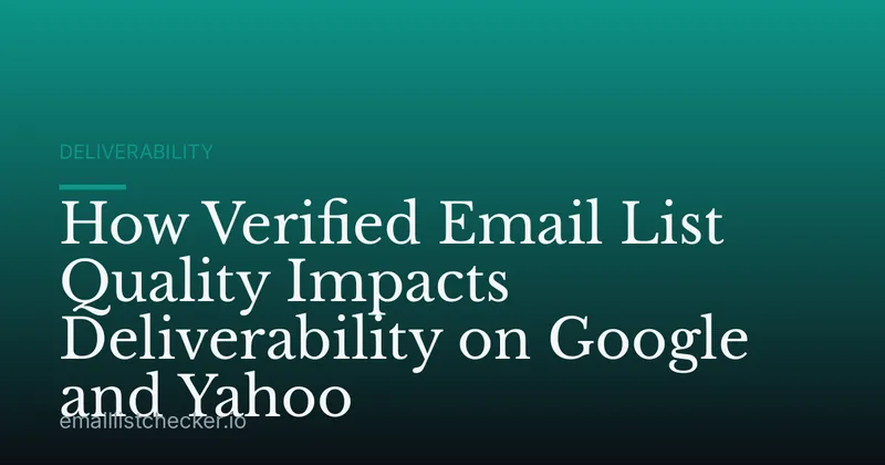 How Verified Email List Quality Impacts Deliverability on Google and Yahoo