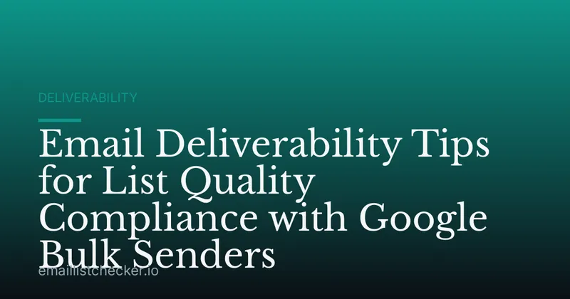 Email Deliverability Tips for List Quality Compliance with Google Bulk Senders