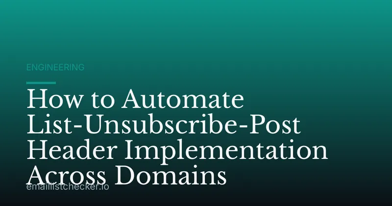How to Automate List-Unsubscribe-Post Header Implementation Across Domains