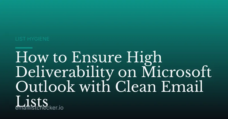 How to Ensure High Deliverability on Microsoft Outlook with Clean Email Lists