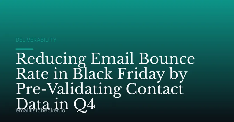 Reducing Email Bounce Rate in Black Friday by Pre-Validating Contact Data in Q4