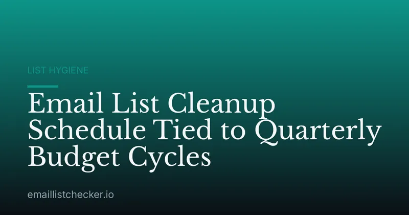 Email List Cleanup Schedule Tied to Quarterly Budget Cycles