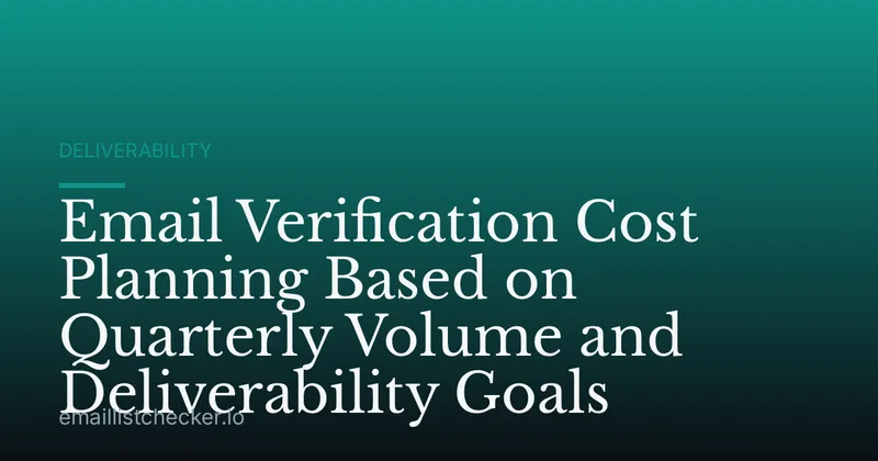 Email Verification Cost Planning Based on Quarterly Volume and Deliverability Goals