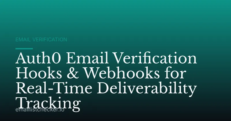 Auth0 Email Verification Hooks & Webhooks for Real-Time Deliverability Tracking