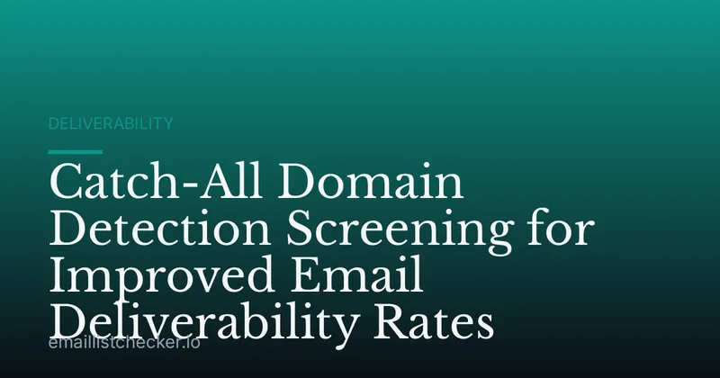 Catch-All Domain Detection Screening for Improved Email Deliverability Rates