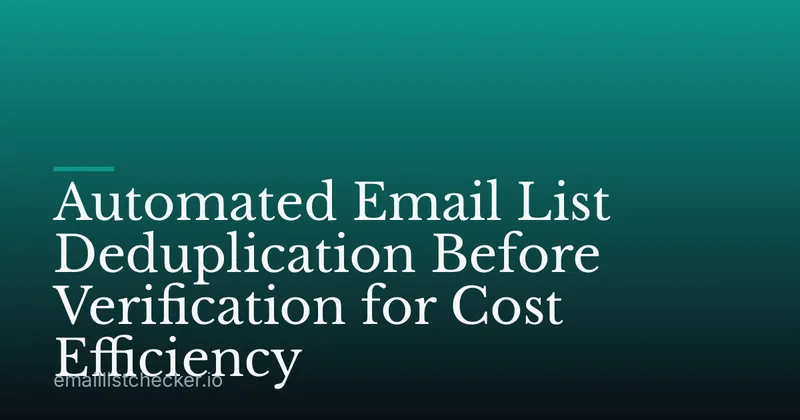 Automated Email List Deduplication Before Verification for Cost Efficiency
