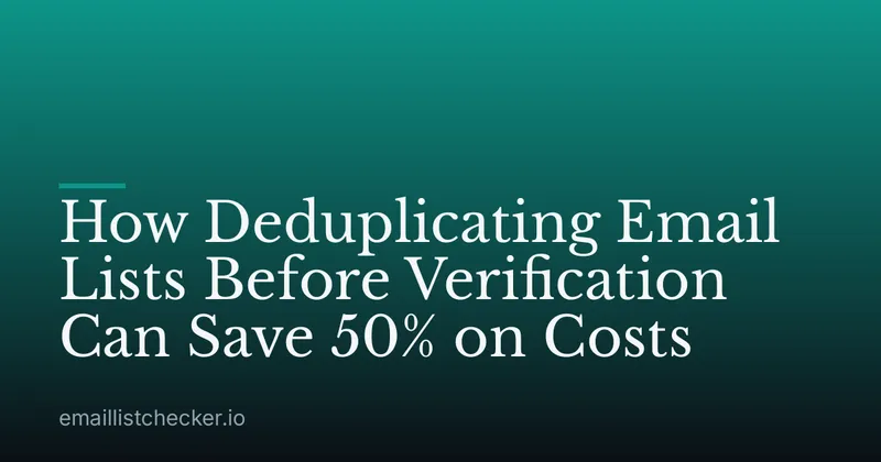 How Deduplicating Email Lists Before Verification Can Save 50% on Costs