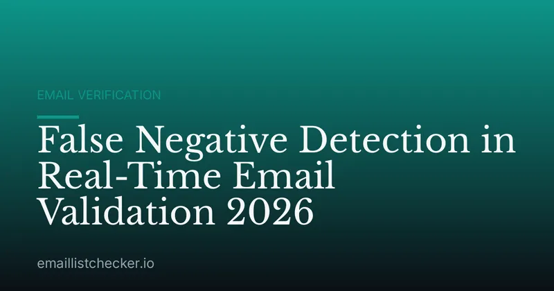 False Negative Detection in Real-Time Email Validation 2026