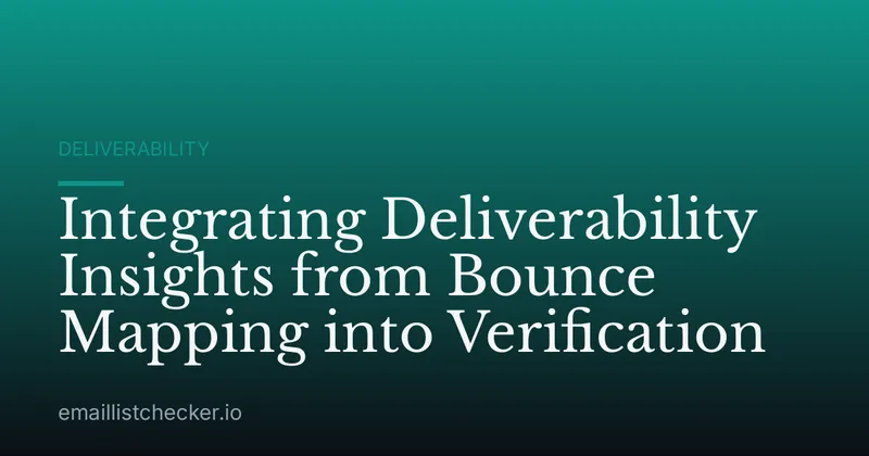 Integrating Deliverability Insights from Bounce Mapping into Verification