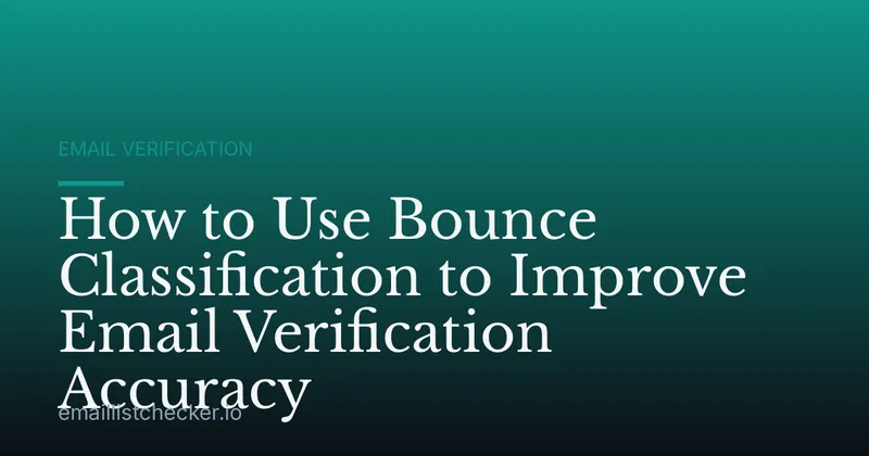 How to Use Bounce Classification to Improve Email Verification Accuracy